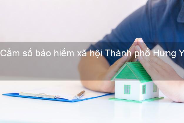 Cầm sổ bảo hiểm xã hội Thành phố Hưng Yên