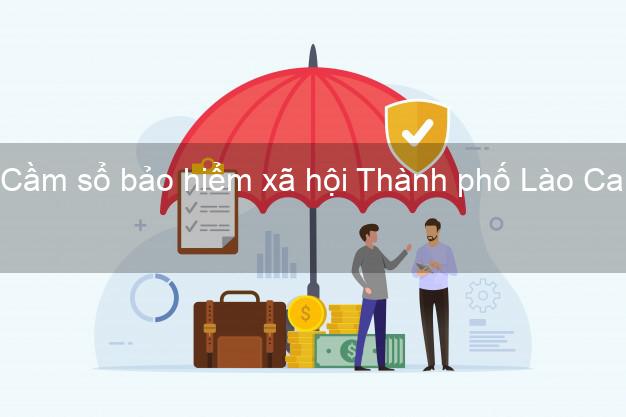 Cầm sổ bảo hiểm xã hội Thành phố Lào Cai