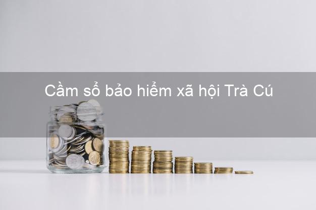 Cầm sổ bảo hiểm xã hội Trà Cú Trà Vinh